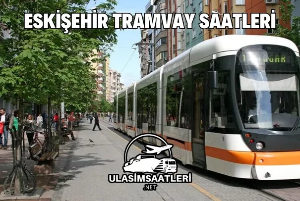Eskişehir Tramvay Saatleri ve Güzergahı 2025
